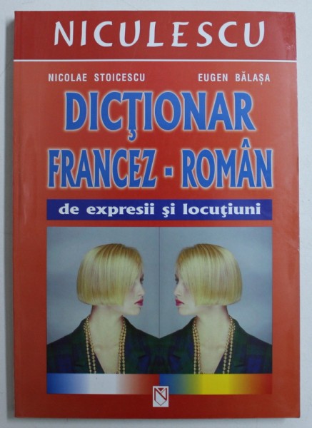DICTIONAR FRANCEZ-ROMAN de EXPRESII SI LOCUTIUNI de NICOLAE STOICESCU , EUGEN BALASA , 2005