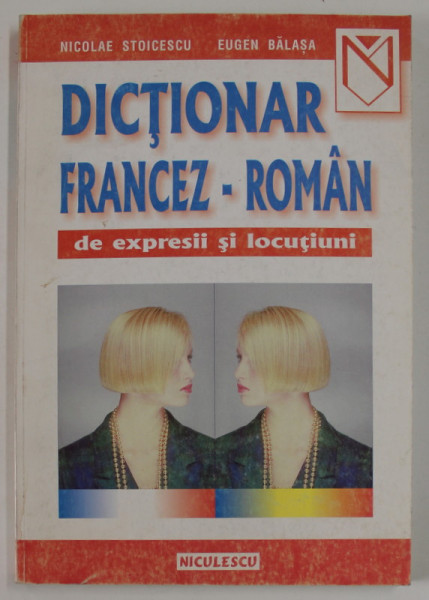 DICTIONAR FRANCEZ  - ROMAN DE EXPRESII SI LOCUTIUNI de NICOLAE STOICESCU si EUGEN BALASA , 1998