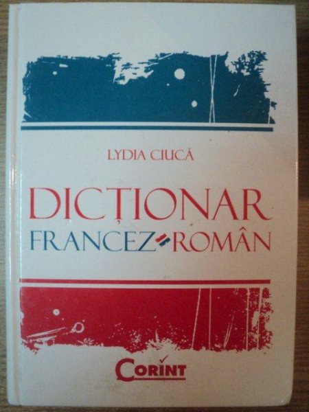 DICTIONAR FRANCEZ - ROMAN de LYDIA CIUCA , Bucuresti , 2008