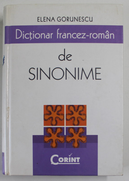 DICTIONAR FRANCEZ - ROMAN DE SINONIME de ELENA GORUNESCU , 2010