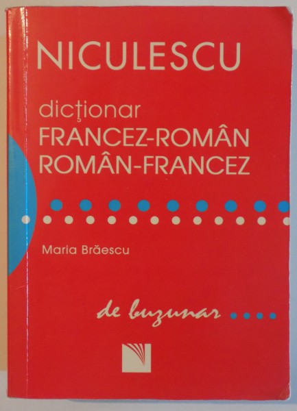 DICTIONAR FRANCEZ- ROMAN, ROMAN - FRANCEZ DE BUZUNAR de MARIA BRAESCU , 2013