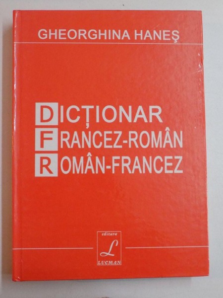 DICTIONAR FRANCEZ - ROMAN ROMAN - FRANCEZ de GHEORGHINA HANES  EDITIE REVIZUITA SI ADAUGITA  2005