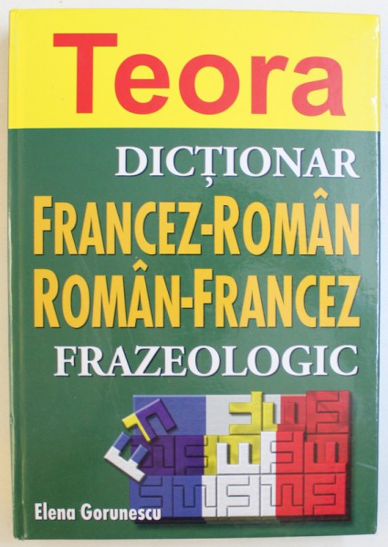 DICTIONAR  FRANCEZ  - ROMAN / ROMAN  -  FRANCEZ FRAZEOLOGIC de ELENA GORUNESCU , 2005