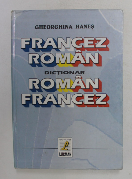 DICTIONAR FRANCEZ - ROMAN si ROMAN - FRANCEZ de GHEORGHINA HANES , 2001