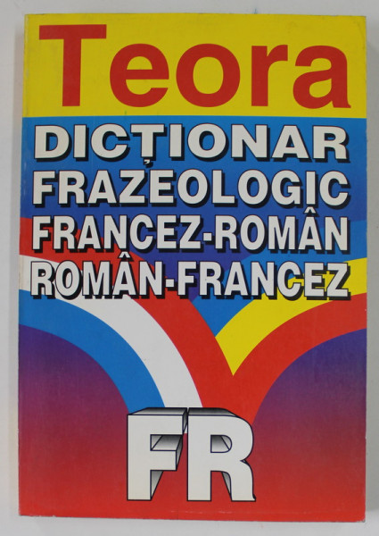DICTIONAR FRAZEOLOGIC FRANCEZ-ROMAN, ROMAN-FRANCEZ de ELENA GORUNESCU, 1997