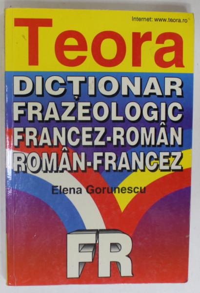 DICTIONAR FRAZEOLOGIC FRANCEZ - ROMAN / ROMAN - FRANCEZ de ELENA GORUNESCU , 1999