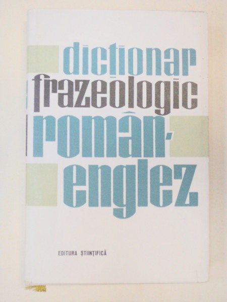 DICTIONAR FRAZEOLOGIC ROMAN-ENGLEZ  BUCURESTI 1966