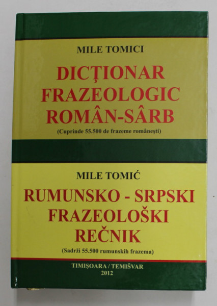 DICTIONAR FRAZEOLOGIC ROMAN - SARB , 55.000 DE FRAZEME ROMANESTI de MILE TOMIC , 2012