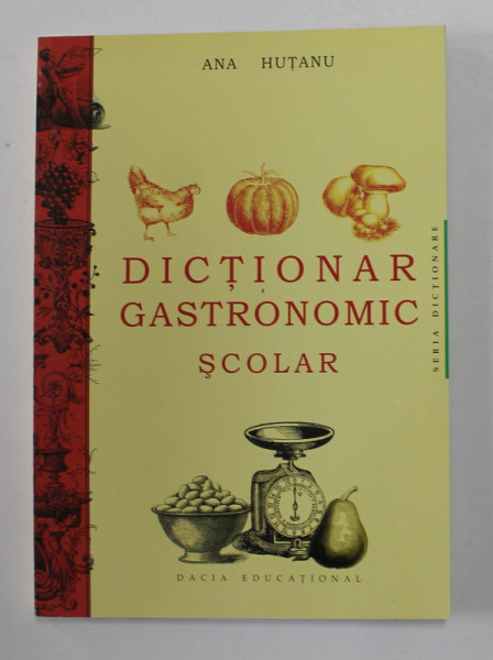 DICTIONAR GASTRONOMIC SCOLAR de ANA HUTANU , 2008