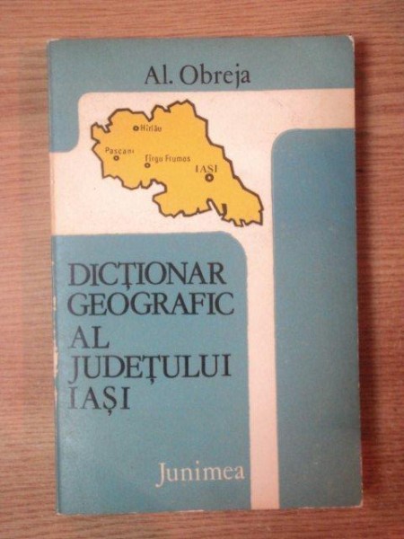 DICTIONAR GEOGRAFIC AL JUDETULUI IASI de AL. OBREJA , 1979