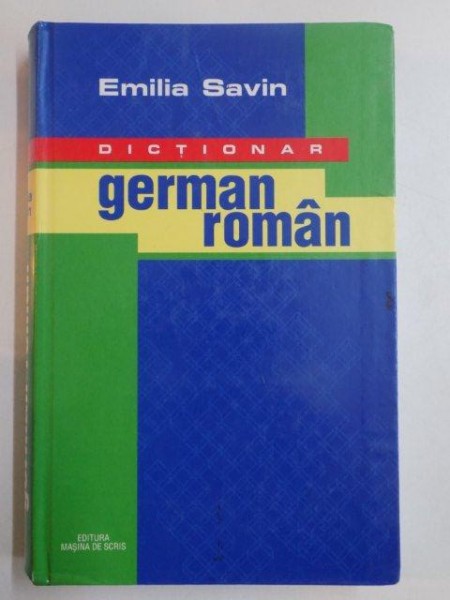 DICTIONAR GERMAN ROMAN de EMILIA SAVIN , 2001