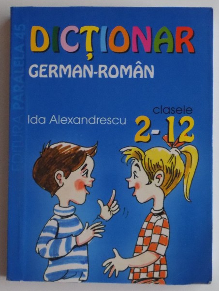 DICTIONAR GERMAN-ROMAN de IDA ALEXANDRESCU , CLASELE 2-12 , 2003