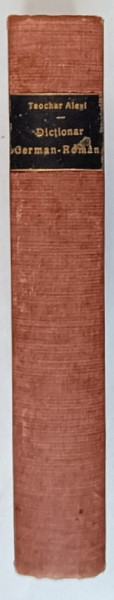 DICTIONAR GERMAN - ROMAN , EDITIUNEA A SASEA de TEOCHAR ALEXI , 1908