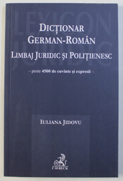 DICTIONAR GERMAN / ROMAN - LIMBAJ JURIDIC SI POLITIENESC , PESTE 4500 DE CUVINTE SI EXPRESII de IULIANA JIDOVU , 2007