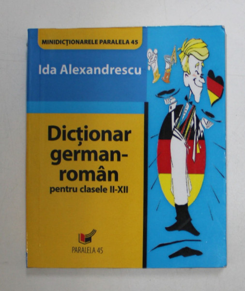 DICTIONAR GERMAN - ROMAN PENTRU CLASELE II - XII de IDA ALEXANDRESCU , 2008