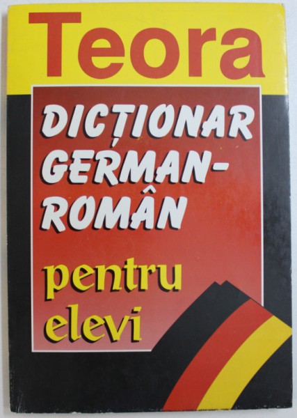 DICTIONAR GERMAN  - ROMAN  PENTRU ELEVI de E. SIRETEANU si I. TOMEANU , 1998