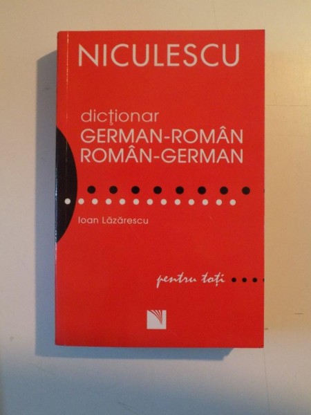 DICTIONAR GERMAN - ROMAN / ROMAN - GERMAN PENTRU TOTI de IOAN LAZARESCU , 2011