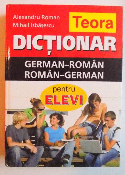 DICTIONAR GERMAN - ROMAN/ ROMAN- GERMAN PENTRU ELEVI de ALEXANDRU ROMAN si MIHAIL ISBASESCU , 2010