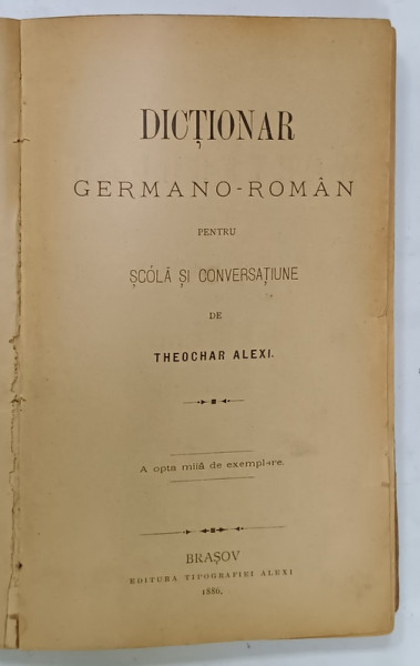 DICTIONAR GERMANO - ROMAN PENTRU SCOLA SI CONVERSATIUNE de THEOCHAR ALEXI , 1886 , LIPSA AMBELE COPERTE *
