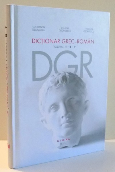 DICTIONAR GREC-ROMAN de CONSTANTIN GEORGESCU...THEODOR GEORGESCU, VOL II ( B-R ) , 2012