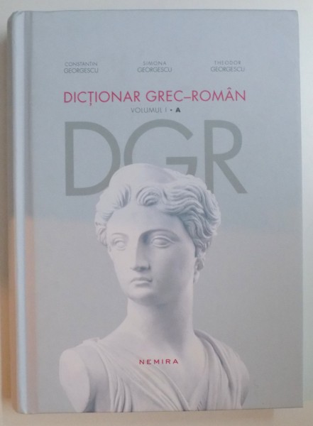 DICTIONAR GREC - ROMAN , VOL I : A , DGR de CONSTANTIN GEORGESCU...THEODOR GEORGESCU , 2012
