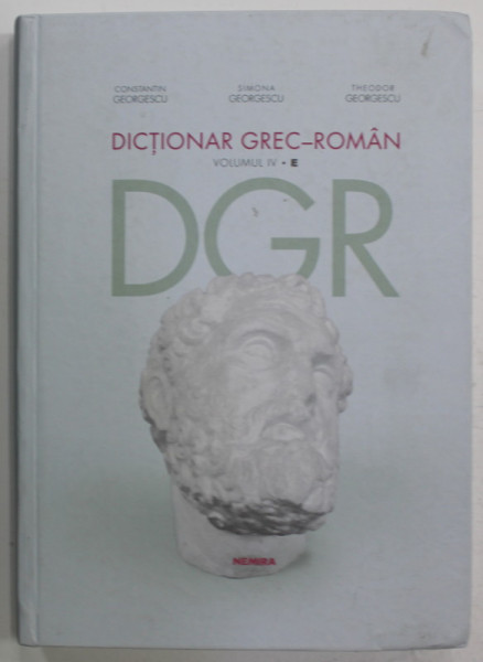 DICTIONAR GREC - ROMAN , VOLUMUL IV , LITERA  '' E '' de CONSTANTIN GEORGESCU ...THEODOR GEORGESCU , 2021