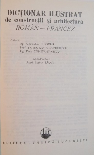 DICTIONAR ILUSTRAT DE CONSTRUCTII SI ARHITECTURA ROMAN-FRANCEZ de AL. TEODORU , D.F. DUMITRESCU , D.T. CONSTANTINESCU