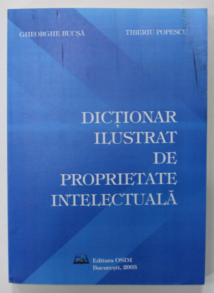 DICTIONAR ILUSTRAT DE PROPRIETATE INTELECTUALA de GHEORGHE BUCSA si TIBERIU POPESCU , 2003