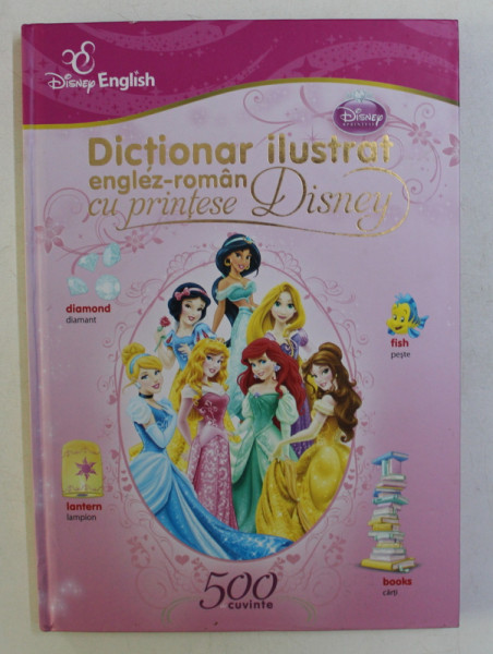 DICTIONAR ILUSTRAT ENGLEZ - ROMAN CU PRINTESE DISNEY - 500 DE CUVINTE , 2013