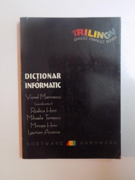 DICTIONAR INFORMATIC de VIOREL MARINESCU , RODICA HRIN , MIRCEA HRIN , MIHAELA TOMESCU , LAURIAN ANANIA , 1999