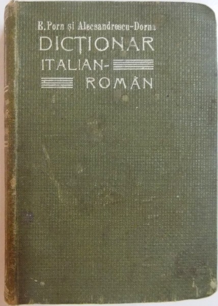DICTIONAR ITALIAN - ROMAN de E. PORN SI ALECSANDRESCU DORN , 1912
