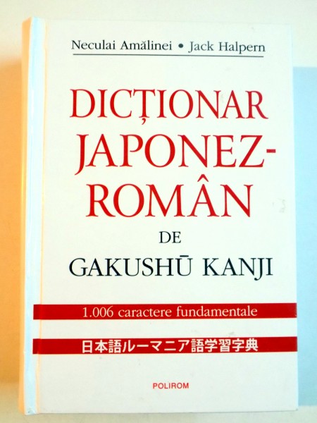 DICTIONAR JAPONEZ-ROMAN , 1.006 CARACTERE FUNDAMENTALE de GAKUSHU KANJI , NECULAI AMALINEI , JACK HALPERN , 2008