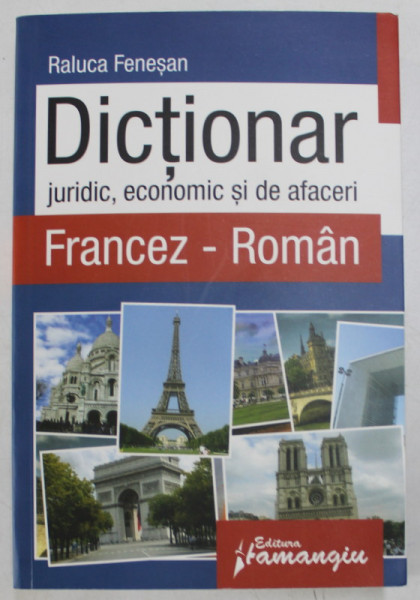 DICTIONAR JURIDIC , ECONOMIC SI DE AFACERI , FRANCEZ / ROMAN de RALUCA FENESAN , 2010