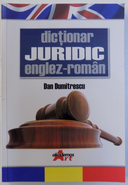 DICTIONAR JURIDIC ENGLEZ  - ROMAN de DAN DUMITRESCU , 2008