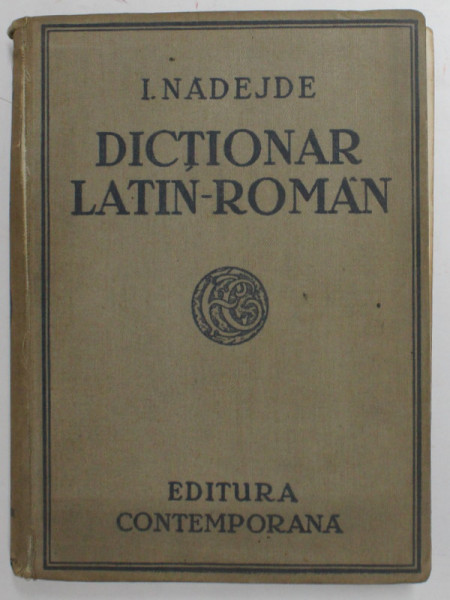 DICTIONAR LATIN - ROMAN COMPLECT PENTRU LICEE , SEMINARII SI UNIVERSITATI de IOAN NADEJDE , EDITIE INTERBELICA ,