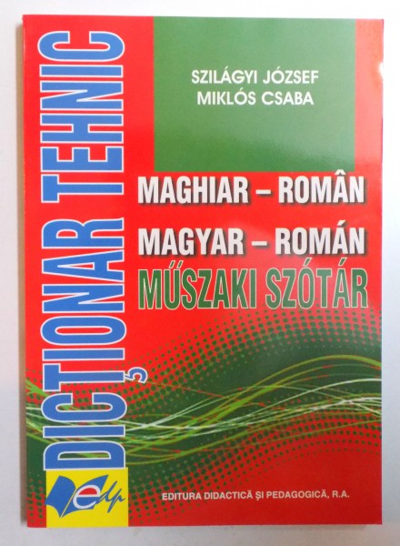 DICTIONAR MAGHIAR - ROMAN de SZILAGYI JOSZSEF si MIKLOS CSABA , 2007