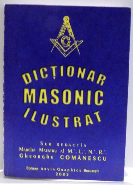 DICTIONAR MASONIC ILUSTRAT de GHEORGHE COMANESCU , 2002