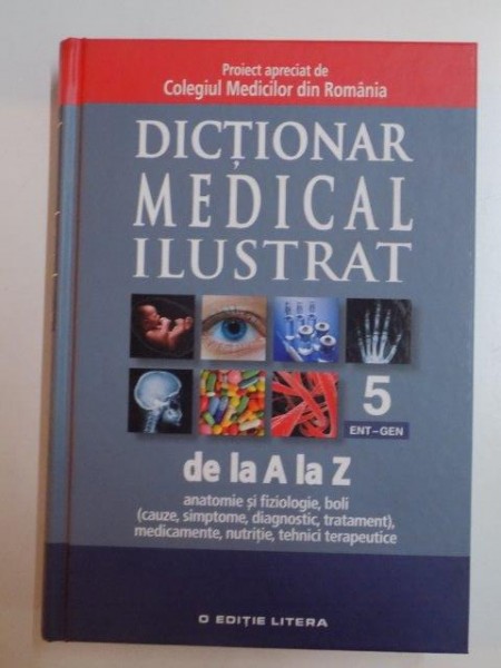 DICTIONAR MEDICAL ILUSTRAT DE LA A LA Z , ANATOMIE SI FIZIOLOGIE , BOLI , VOL V , 2013