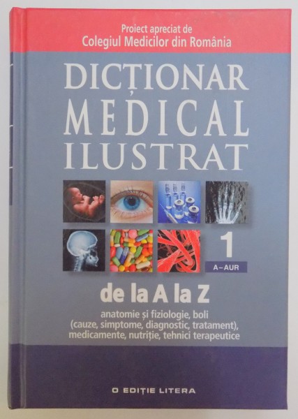 DICTIONAR MEDICAL ILUSTRAT DE LA A LA Z , VOL 1 A - AUR , 2013