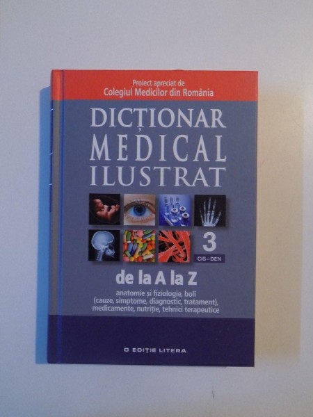 DICTIONAR MEDICAL ILUSTRATAT , VOL. III , DE LA A LA Z , ANATOMIE SI FIZIOLOGIE , BOLI (CAUZE , SIMPTOME , DIAGNOSTIC , TRATAMENT , MEDICAMENTE , NUTRITIE , TEHNICI TERAPEUTICE , 2013