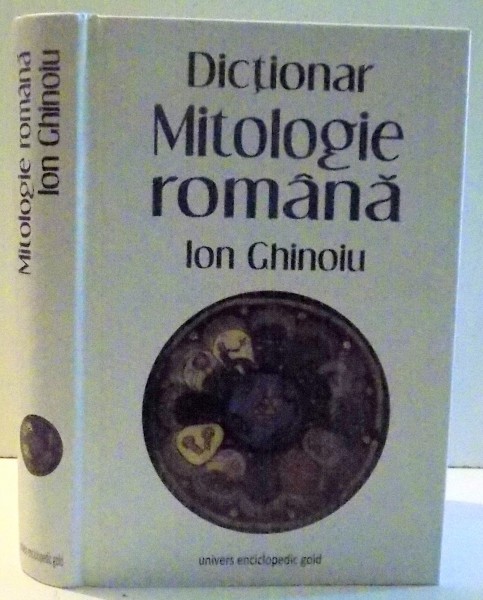 DICTIONAR MITOLOGIE ROMANA de ION GHINOIU , 2013