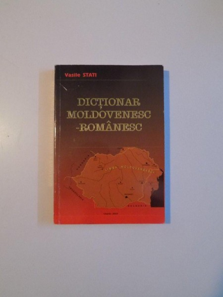 DICTIONAR MOLDOVENESC - ROMANESC de VASILE STATI , CHISINAU 2003