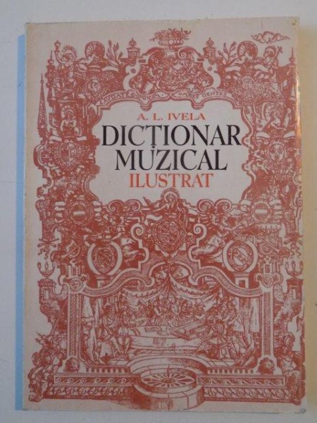 DICTIONAR MUZICAL ILUSTRAT de A. L. IVELA , 1998