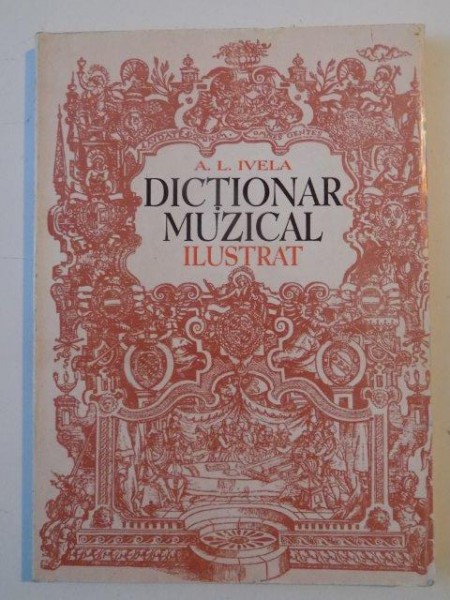 DICTIONAR MUZICAL ILUSTRAT de A. L. IVELA , 1998 * PREZINTA HALOURI DE APA