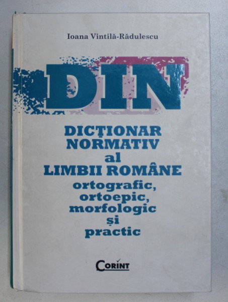 DICTIONAR NORMATIV AL LIMBII ROMANE ORTOGRAFIC , ORTOEPIC , MORFOLOGIC SI PRACTIC de IOANA VINTILA RADULESCU , 2009