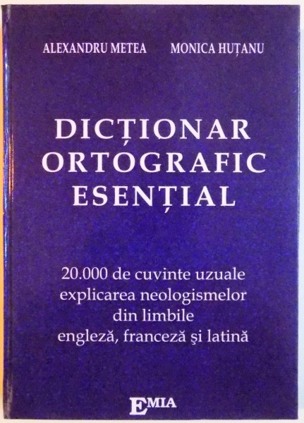 DICTIONAR ORTOGRAFIC ESENTIAL de ALEXANDRU METEA , MONICA HUTANU , 2008