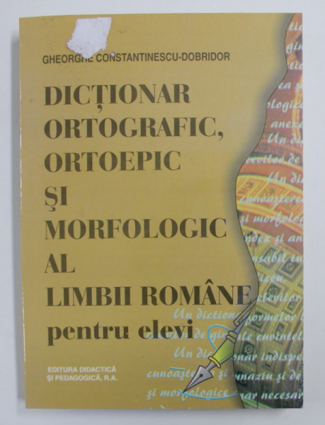 DICTIONAR ORTOGRAFIC, ORTOEPIC SI MORFOLOGIC AL LIMBII ROMANE PENTRU ELEVI de GHEORGHE CONSTANTINESCU-DOBRIDOR , 2003