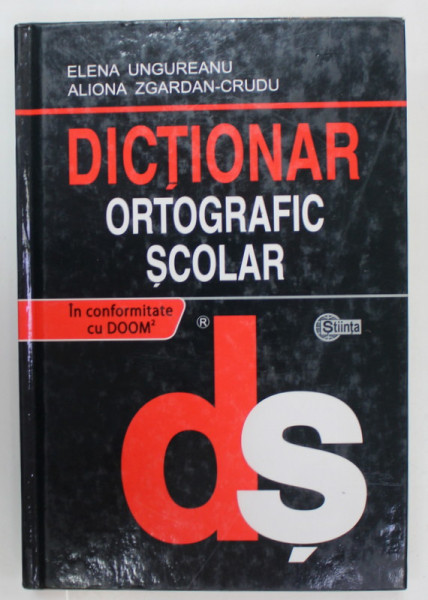 DICTIONAR ORTOGRAFIC SCOLAR de ELENA UNGUREANU si ALIONA ZGARDAN - CRUDU , 2007