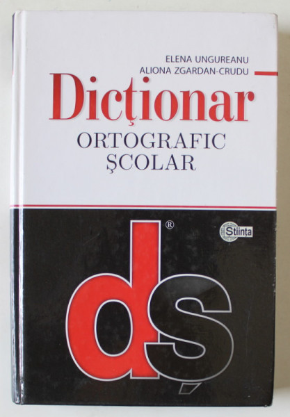 DICTIONAR ORTOGRAFIC SCOLAR de ELENA UNGUREANU si ALIONA ZGARDAN - CRUDU , 2010