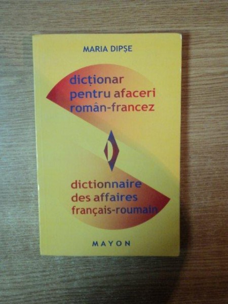DICTIONAR PENTRU AFACERI ROMAN - FRANCEZ de MARIA DIPSE , 2001